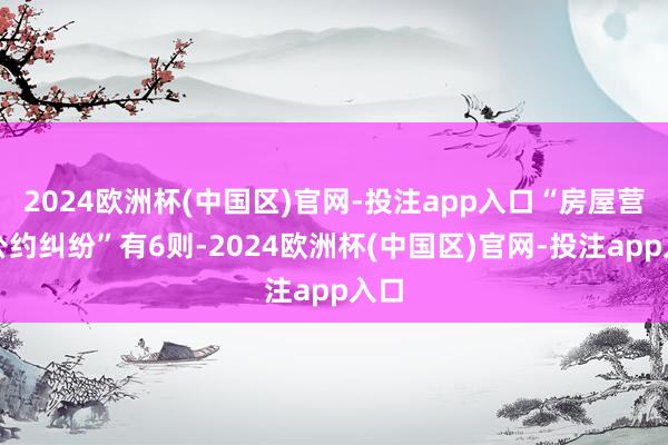 2024欧洲杯(中国区)官网-投注app入口“房屋营业公约纠纷”有6则-2024欧洲杯(中国区)官网-投注app入口