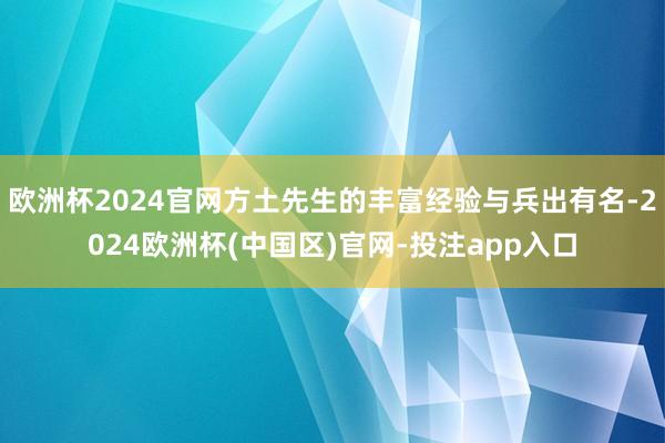 欧洲杯2024官网方土先生的丰富经验与兵出有名-2024欧洲杯(中国区)官网-投注app入口