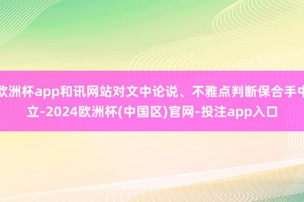 欧洲杯app和讯网站对文中论说、不雅点判断保合手中立-2024欧洲杯(中国区)官网-投注app入口