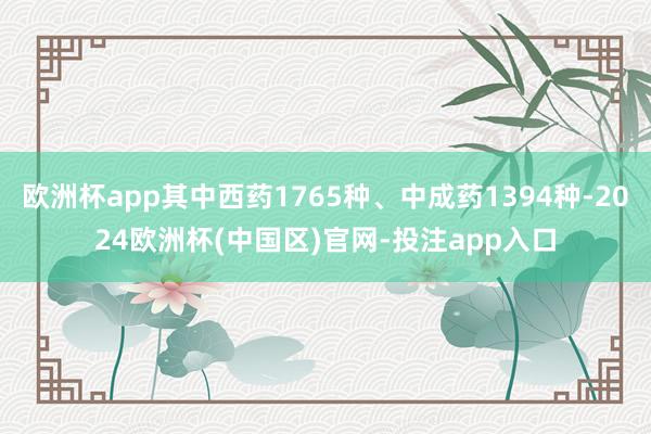 欧洲杯app其中西药1765种、中成药1394种-2024欧洲杯(中国区)官网-投注app入口